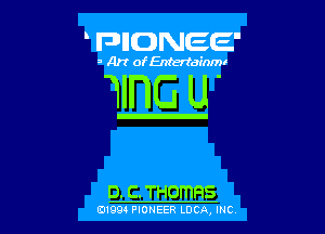 FDIIDNEE'

s Ar! ofEntertainmr

WlnG U'

D. C. THomRS

0199 PIONEER LUCA, INC