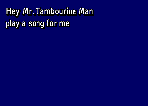 Hey MLTambourine Man
playa song for me