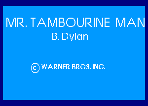 IVIR. TAMBOURINE MAN
B.Dvlcm

G) WARNER BROS. INC.