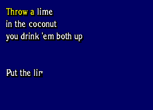 Throw a lime
in the coconut
you drink 'em both up

Put the HP