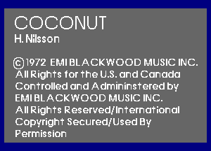 COCONUT

H. Nilsson

6231972 EMI BLACKWOOD MUSIC INC.
All RighTs for The U.S. and Canada
Confrolled and AdmininsTered by
EMIBLACKWOOD MUSIC INC.

All RighTs Reservedllnfernafional
Copyrighf SecuredlUsed By
Permission