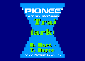 FDIIDNEE'

s Ar! ofEntertainmr

Tl'n'au'n

damlka

B. Hart -
T. Boyce

0199 PIONEER LUCA, INC