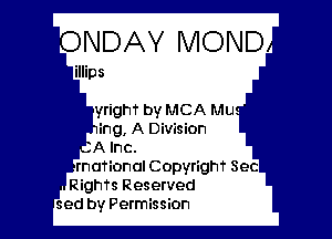 ONDAY IVIOND

yrighT by MCA Mu
ing, A Division
A Inc.
rnmionol Copyright Sec
Rights Reserved
sed by Permission