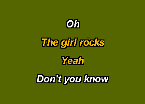 Oh
The girl rocks
Yeah

Don't you know