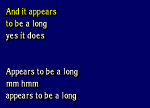 And it appeals
to be a long
yes it does

Appears to be a long
mmhmm
appears to be a long