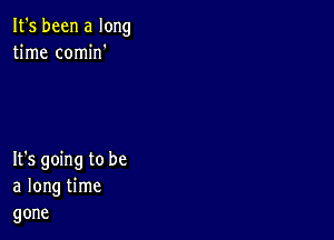 Ifsbeenalong
thne connn'

Ifsgomgtobe
alongthne
gone