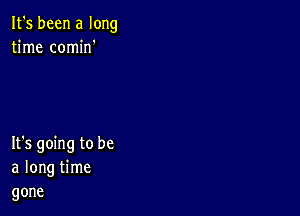 Ifsbeenalong
thne connn'

Ifsgomgtobe
alongthne
gone