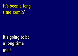 Ifsbeenalong
thne connn'

Ifsgomgtobe
alongthne
gone