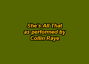 She's All That

as perfonned by
Collin Raye