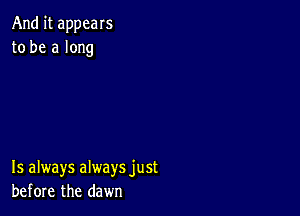 And it appeals
to be a long

15 always always just
before the dawn