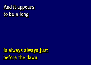 And it appeals
to be a long

15 always always just
before the dawn