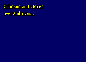 Crimson and clover
over and over...