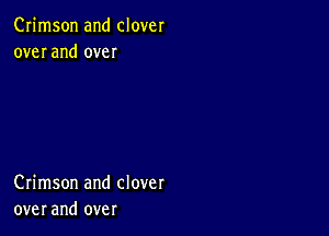 Crimson and clover
over and over

Crimson and clover
over and over