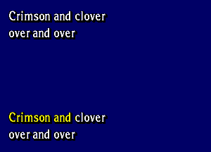 Crimson and clover
over and over

Crimson and clover
over and over