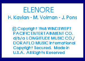 ELENORE

H. Kavlan - M. Volman - J. Pons

Copyrigm 1968 WINDSWEPT
PACIFIC ENTERTAINMENT co.
dlbla LONGITUDE MUSIC COJ
DORAFLO MUSIC InTernaTional
CopyrighT Secured. Made in
U.S.A. AllRighTs Reserved