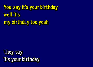 You say it's your birthday
well it's
my birthday too yeah

They say
it's your birthday