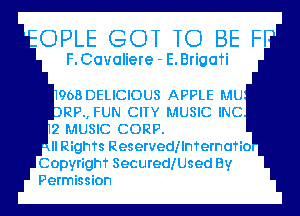 OPLE GOT TO BE F

F.Cavaliere - E.BrigaTi

968 DELICIOUS APPLE MU
ORP.,FUN CITY MUSIC INC
2 MUSIC CORP.
- ll RighTs Reservedllnfernafio
Copyrighf SecuredlUsed By
Permission