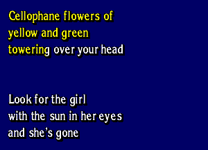 Cellophane flowers of
yellow and green
towering over your head

Look for the girl
with the sun in her eyes
and she's gone