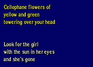 Cellophane flowers of
yellow and green
towering over your head

Look for the girl
with the sun in her eyes
and she's gone