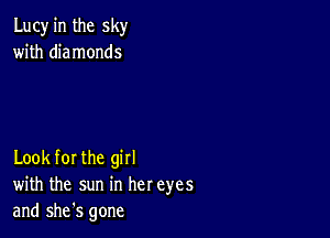 Lucy in the sky
with diamonds

Look for the girl
with the sun in her eyes
and she's gone