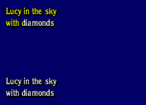 Lucy in the sky
with diamonds

Lucy in the sky
with diamonds