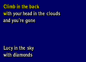 Climb in the back
with youI head in the clouds
and you're gone

Lucy in the sky
with diamonds