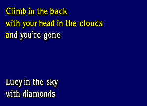 Climb in the back
with youI head in the clouds
and you're gone

Lucy in the sky
with diamonds