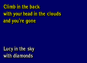 Climb in the back
with youI head in the clouds
and you're gone

Lucy in the sky
with diamonds