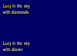 Lucy in the sky
with diamonds

Lucy in the sky
with diamo