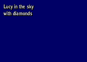 Lucy in the sky
with diamonds