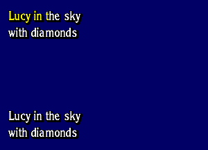 Lucy in the sky
with diamonds

Lucy in the sky
with diamonds