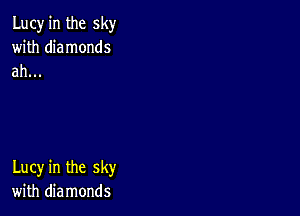 Lucy in the sky
with diamonds
ah...

Lucy in the sky
with diamonds