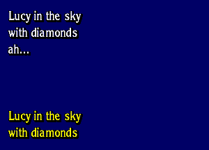 Lucy in the sky
with diamonds
ah...

Lucy in the sky
with diamonds