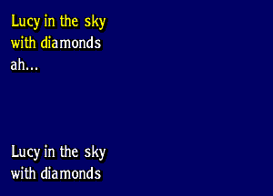 Lucy in the sky
with diamonds
ah...

Lucy in the sky
with diamonds