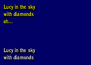 Lucy in the sky
with diamonds
ah...

Lucy in the sky
with diamonds