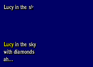 Lucy in the 5

Lucy in the sky
with diamonds
ah...