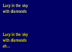 Lucy in the sky
with diamonds

Lucy in the sky
with diamonds
ah...