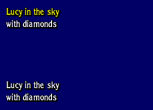 Lucy in the sky
with diamonds

Lucy in the sky
with diamonds