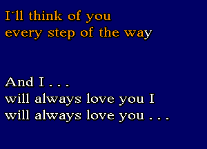 I'll think of you
every step of the way

And I . . .
Will always love you I
Will always love you . . .