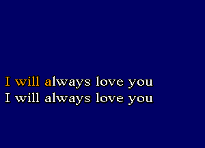 I will always love you
I Will always love you