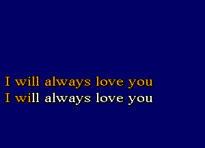 I will always love you
I Will always love you