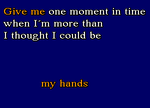 Give me one moment in time
When I'm more than
I thought I could be