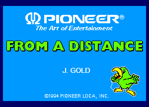 (U) FDIIDNEEW

7715- A)? ofEntertainment

FROM A DIISTANCE

J. GOLD

KO .
a Q

ad- 3x
0199 PIONEER LUCA, INC