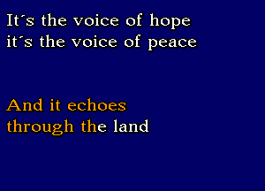 It's the voice of hope
it's the voice of peace

And it echoes
through the land