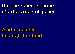 It's the voice of hope
it's the voice of peace

And it echoes
through the land