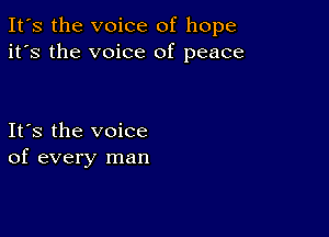 It's the voice of hope
it's the voice of peace

Its the voice
of every man