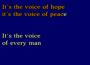 It's the voice of hope
it's the voice of peace

Its the voice
of every man