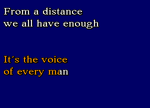 From a distance
we all have enough

Ifs the voice
of every man