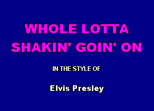 IN THE STYLE 0F

Elvis Presley