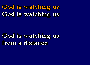 God is watching us
God is watching us

God is watching us
from a distance